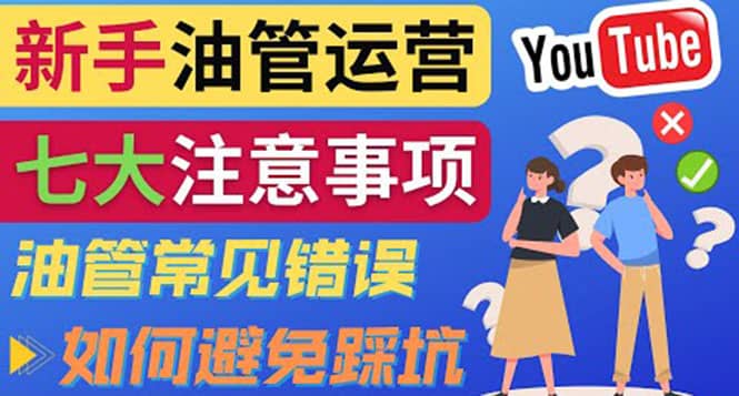 YouTube运营中新手必须注意的7大事项：如何成功运营一个Youtube频道云创网-网创项目资源站-副业项目-创业项目-搞钱项目云创网