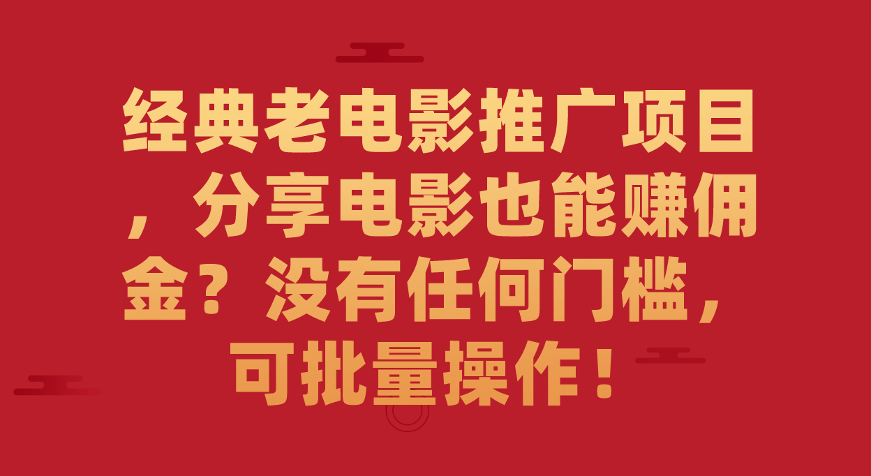 经典老电影推广项目，分享电影也能赚佣金？没有任何门槛，可批量操作！云创网-网创项目资源站-副业项目-创业项目-搞钱项目云创网