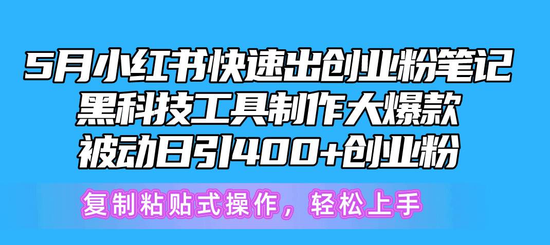 5月小红书快速出创业粉笔记，黑科技工具制作小红书爆款，复制粘贴式操…云创网-网创项目资源站-副业项目-创业项目-搞钱项目云创网