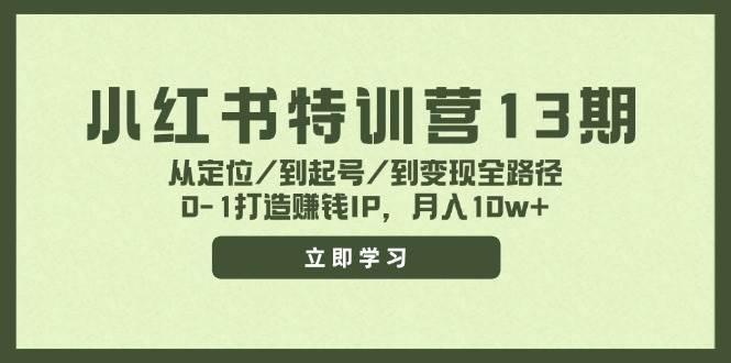 小红书特训营13期，从定位/到起号/到变现全路径，0-1打造赚钱IP，月入10w+云创网-网创项目资源站-副业项目-创业项目-搞钱项目云创网