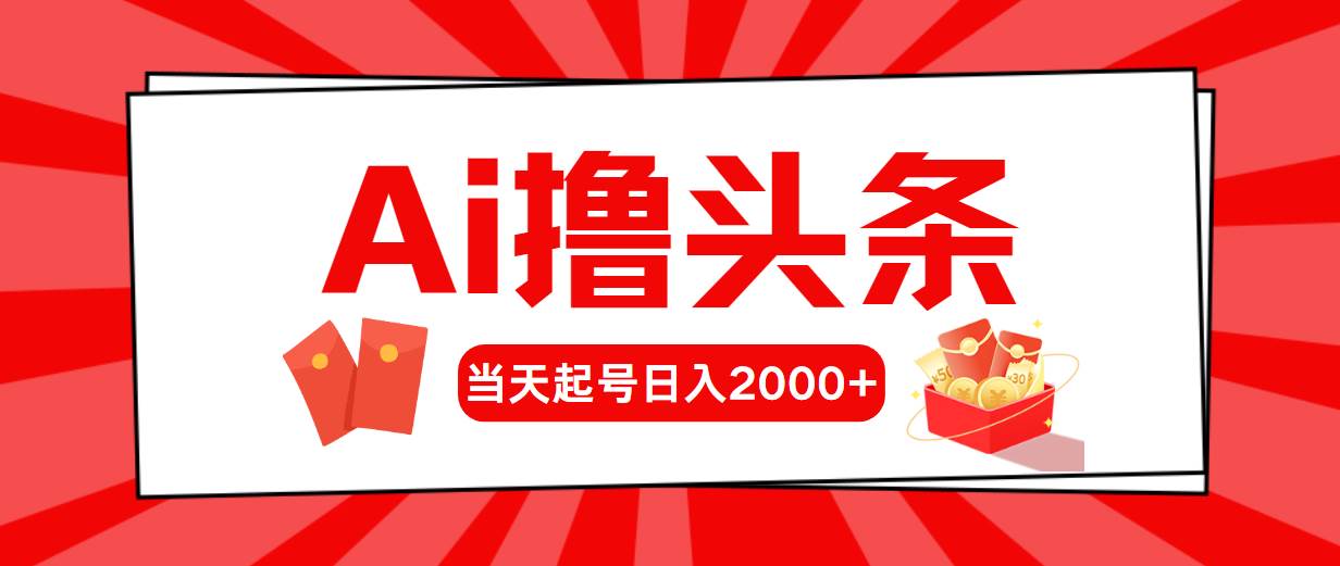 AI撸头条，当天起号，第二天见收益，日入2000+云创网-网创项目资源站-副业项目-创业项目-搞钱项目云创网