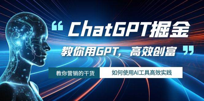 ChatGPT掘金，教你用GPT，高效创富！如何使用AI工具高效实践云创网-网创项目资源站-副业项目-创业项目-搞钱项目云创网