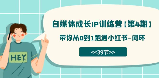 自媒体-成长IP训练营【第4期】：带你从0到1跑通小红书-闭环（39节）云创网-网创项目资源站-副业项目-创业项目-搞钱项目云创网