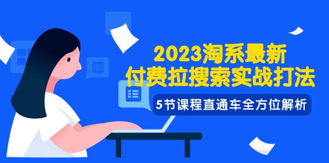 2023淘系·最新付费拉搜索实战打法，5节课程直通车全方位解析云创网-网创项目资源站-副业项目-创业项目-搞钱项目云创网