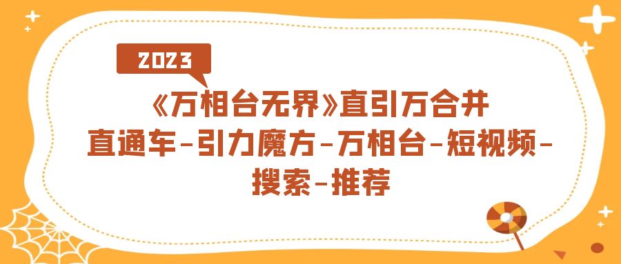 《万相台-无界》直引万合并，直通车-引力魔方-万相台-短视频-搜索-推荐云创网-网创项目资源站-副业项目-创业项目-搞钱项目云创网