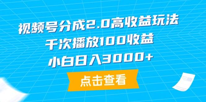 视频号分成2.0高收益玩法，千次播放100收益，小白日入3000+云创网-网创项目资源站-副业项目-创业项目-搞钱项目云创网