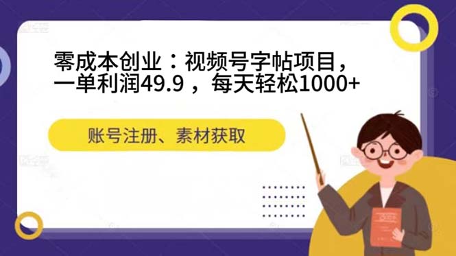 零成本创业：视频号字帖项目，一单利润49.9 ，每天轻松1000+云创网-网创项目资源站-副业项目-创业项目-搞钱项目云创网