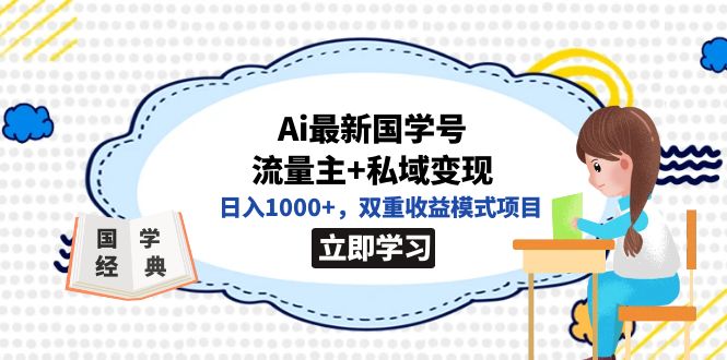 全网首发Ai最新国学号流量主+私域变现，日入1000+，双重收益模式项目云创网-网创项目资源站-副业项目-创业项目-搞钱项目云创网