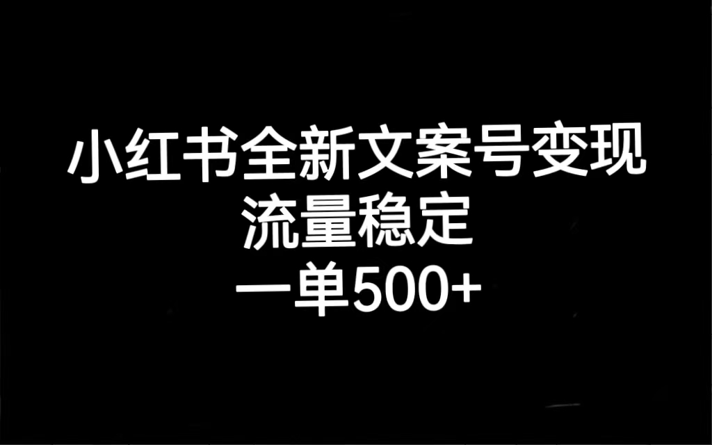 小红书全新文案号变现，流量稳定，一单收入500+云创网-网创项目资源站-副业项目-创业项目-搞钱项目云创网