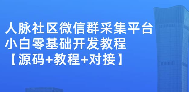 外面卖1000的人脉社区微信群采集平台小白0基础开发教程【源码+教程+对接】网创吧-网创项目资源站-副业项目-创业项目-搞钱项目云创网