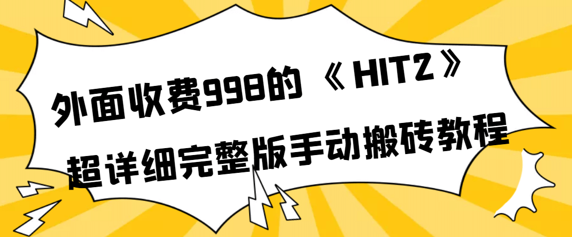 外面收费998《HIT2》超详细完整版手动搬砖教程云创网-网创项目资源站-副业项目-创业项目-搞钱项目云创网