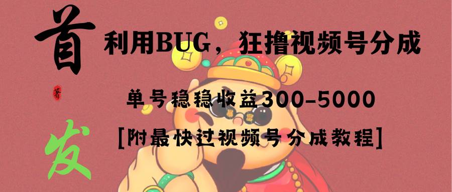 全网独家首发，视频号BUG，超短期项目，单号每日净收益300-5000！云创网-网创项目资源站-副业项目-创业项目-搞钱项目云创网