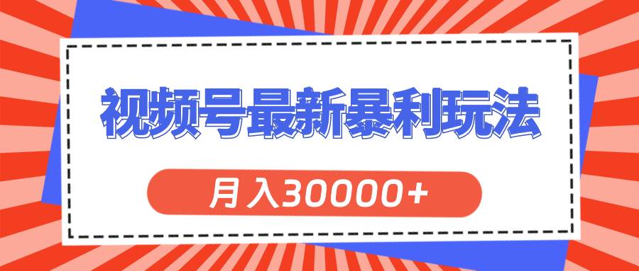 视频号最新暴利玩法，轻松月入30000+云创网-网创项目资源站-副业项目-创业项目-搞钱项目云创网