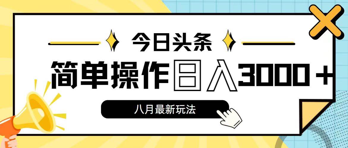 今日头条，8月新玩法，操作简单，日入3000+云创网-网创项目资源站-副业项目-创业项目-搞钱项目云创网