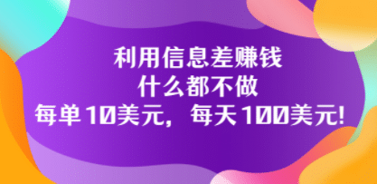 利用信息差赚钱：什么都不做，每单10美元，每天100美元！云创网-网创项目资源站-副业项目-创业项目-搞钱项目云创网