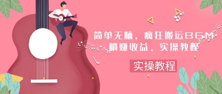 简单无脑，疯狂搬运BGM，一次躺赚30刀收益。实操教程云创网-网创项目资源站-副业项目-创业项目-搞钱项目云创网