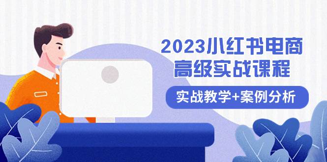 2023小红书-电商高级实战课程，实战教学+案例分析（38节课）云创网-网创项目资源站-副业项目-创业项目-搞钱项目云创网