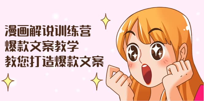 漫画解说训练营：爆款文案教学，教您打造爆款文案（文案课+剪辑课）云创网-网创项目资源站-副业项目-创业项目-搞钱项目云创网