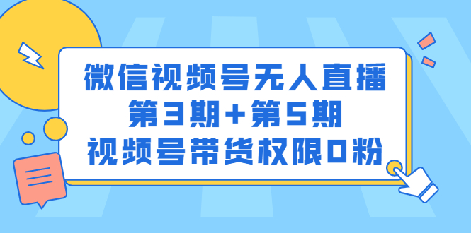 微信视频号无人直播第3期+第5期，视频号带货权限0粉价值1180元网创吧-网创项目资源站-副业项目-创业项目-搞钱项目云创网