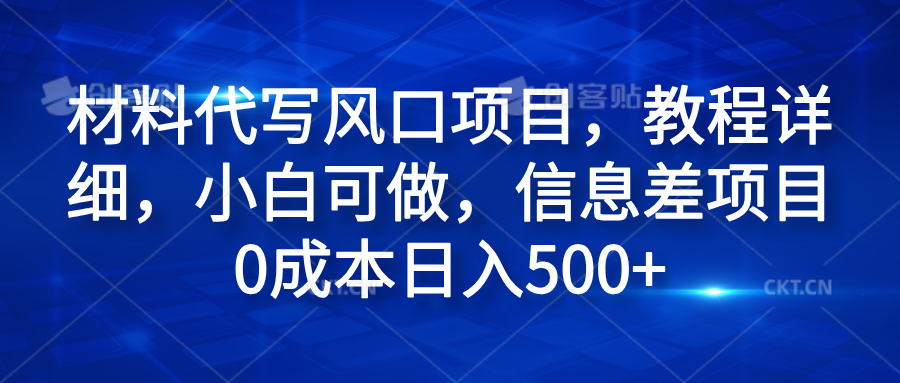 材料代写风口项目，教程详细，小白可做，信息差项目0成本日入500+云创网-网创项目资源站-副业项目-创业项目-搞钱项目云创网