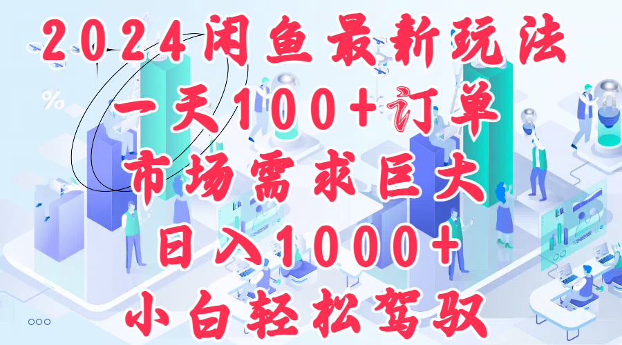 2024闲鱼最新玩法，一天100+订单，市场需求巨大，日入1000+，小白轻松驾驭云创网-网创项目资源站-副业项目-创业项目-搞钱项目云创网