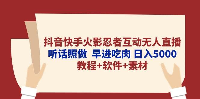 抖音快手火影忍者互动无人直播 听话照做  早进吃肉 日入5000+教程+软件…云创网-网创项目资源站-副业项目-创业项目-搞钱项目云创网