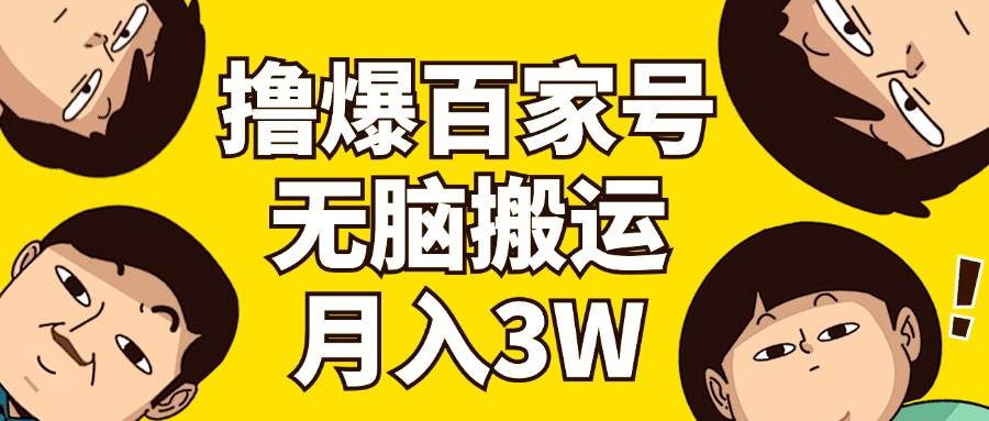 撸爆百家号3.0，无脑搬运，无需剪辑，有手就会，一个月狂撸3万云创网-网创项目资源站-副业项目-创业项目-搞钱项目云创网