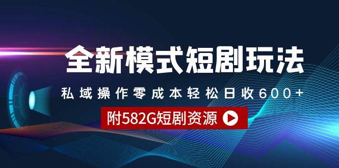 全新模式短剧玩法–私域操作零成本轻松日收600+（附582G短剧资源）云创网-网创项目资源站-副业项目-创业项目-搞钱项目云创网