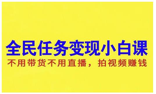 抖音全民任务变现小白课，不用带货不用直播，拍视频就能赚钱网创吧-网创项目资源站-副业项目-创业项目-搞钱项目云创网