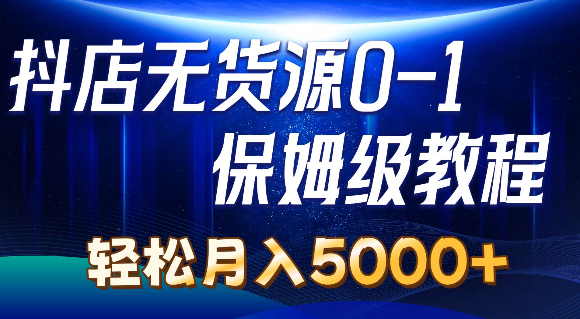 抖店无货源0到1详细实操教程：轻松月入5000+（7节）云创网-网创项目资源站-副业项目-创业项目-搞钱项目云创网