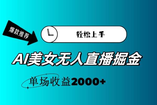 AI美女无人直播暴力掘金，小白轻松上手，单场收益2000+云创网-网创项目资源站-副业项目-创业项目-搞钱项目云创网