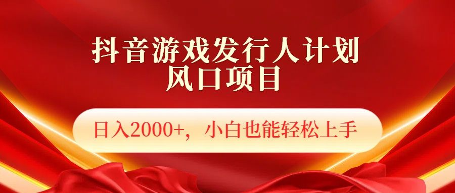 抖音游戏发行人风口项目，日入2000+，小白也可以轻松上手云创网-网创项目资源站-副业项目-创业项目-搞钱项目云创网