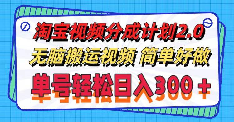 淘宝视频分成计划2.0，无脑搬运视频，单号轻松日入300＋，可批量操作。云创网-网创项目资源站-副业项目-创业项目-搞钱项目云创网