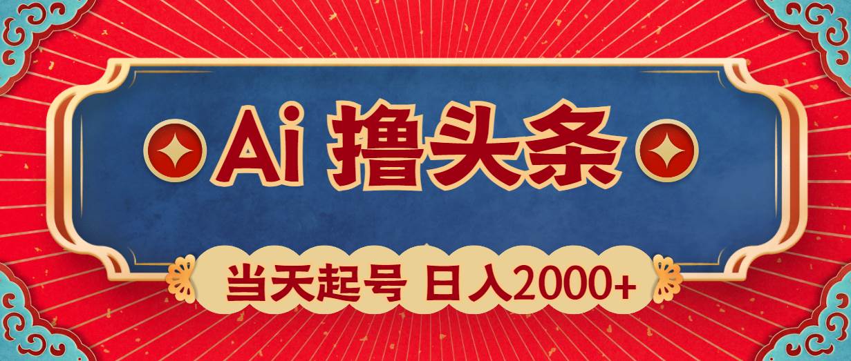 Ai撸头条，当天起号，第二天见收益，日入2000+云创网-网创项目资源站-副业项目-创业项目-搞钱项目云创网