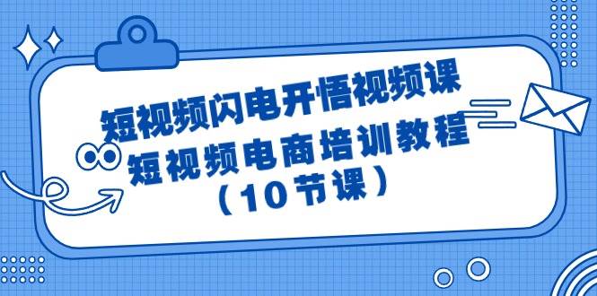 短视频-闪电开悟视频课：短视频电商培训教程（10节课）云创网-网创项目资源站-副业项目-创业项目-搞钱项目云创网