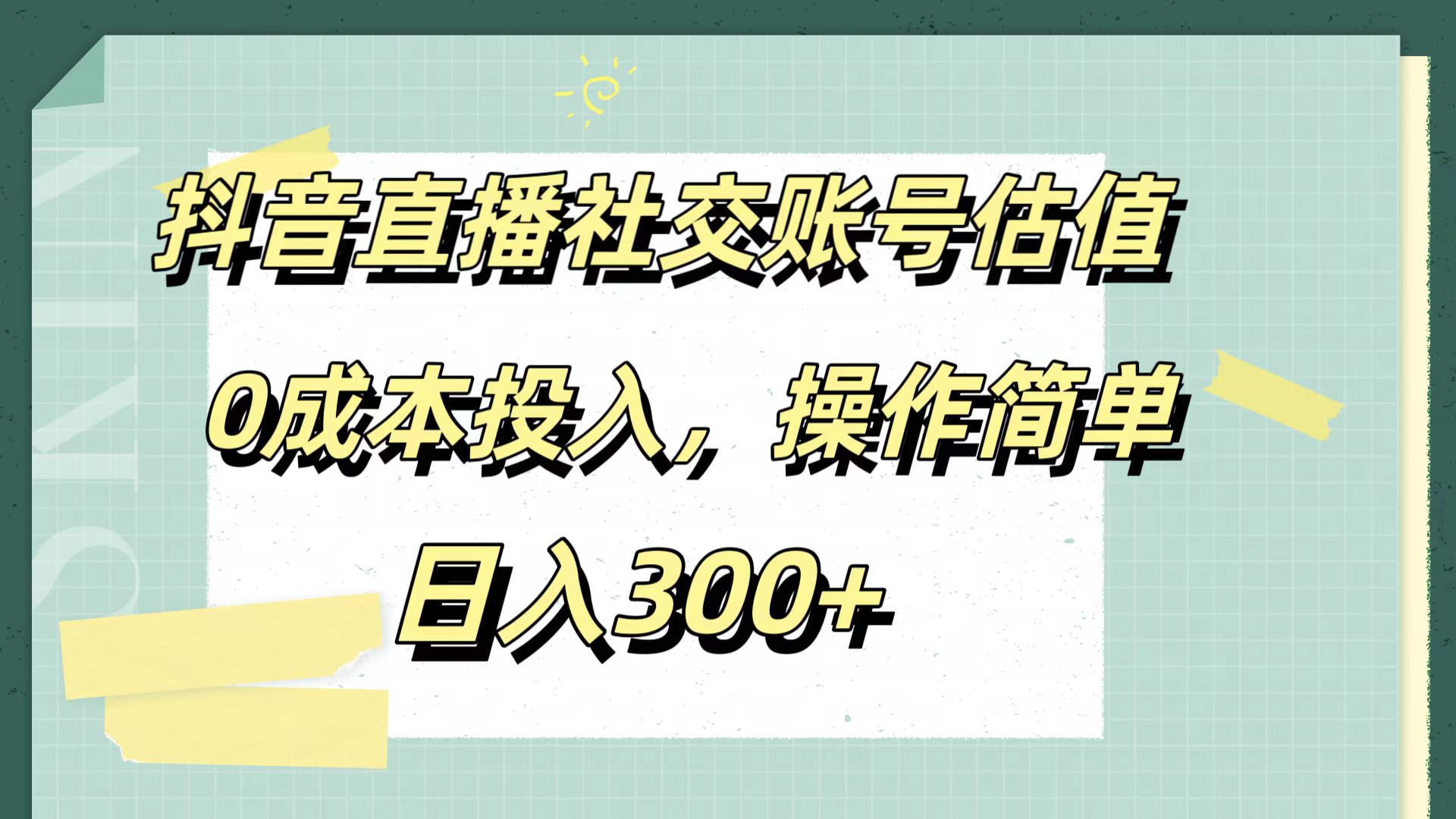 抖音直播社交账号估值，0成本投入，操作简单，日入300+云创网-网创项目资源站-副业项目-创业项目-搞钱项目云创网