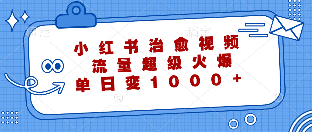 小红书治愈视频，流量超级火爆！单日变现1000+云创网-网创项目资源站-副业项目-创业项目-搞钱项目云创网