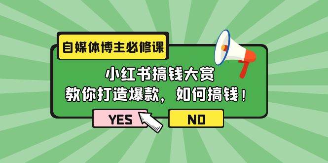 自媒体博主必修课：小红书搞钱大赏，教你打造爆款，如何搞钱（11节课）云创网-网创项目资源站-副业项目-创业项目-搞钱项目云创网