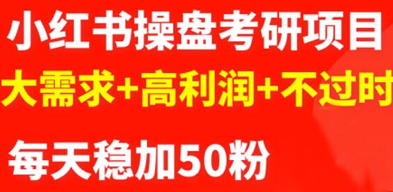 最新小红书操盘考研项目：大需求+高利润+不过时云创网-网创项目资源站-副业项目-创业项目-搞钱项目云创网