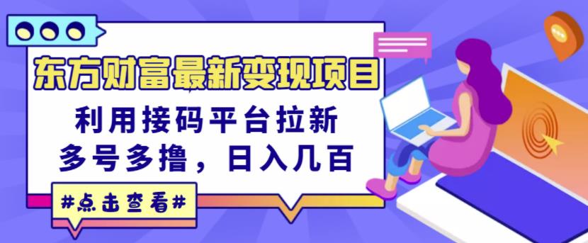 东方财富最新变现项目，利用接码平台拉新，多号多撸，日入几百无压力云创网-网创项目资源站-副业项目-创业项目-搞钱项目云创网