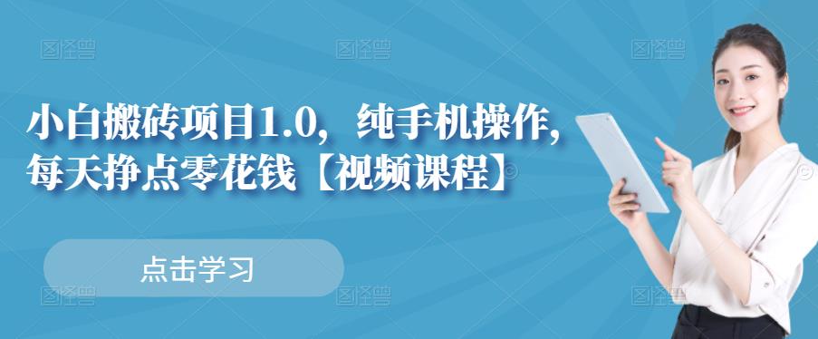 小白搬砖项目1.0，纯手机操作，每天兼职挣点零花钱网创吧-网创项目资源站-副业项目-创业项目-搞钱项目云创网