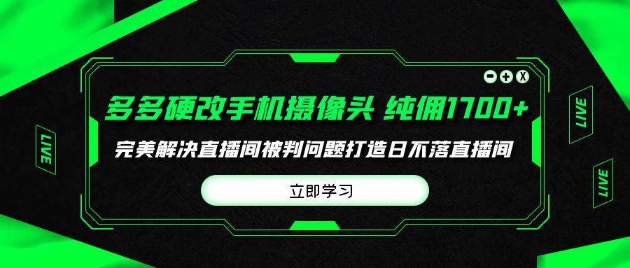 多多硬改手机摄像头，单场带货纯佣1700+完美解决直播间被判问题，打造日…云创网-网创项目资源站-副业项目-创业项目-搞钱项目云创网