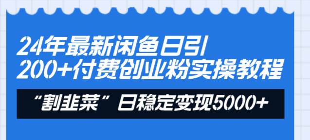 24年最新闲鱼日引200+付费创业粉，割韭菜每天5000+收益实操教程！云创网-网创项目资源站-副业项目-创业项目-搞钱项目云创网