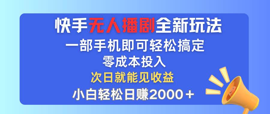 快手无人播剧全新玩法，一部手机就可以轻松搞定，零成本投入，小白轻松…云创网-网创项目资源站-副业项目-创业项目-搞钱项目云创网