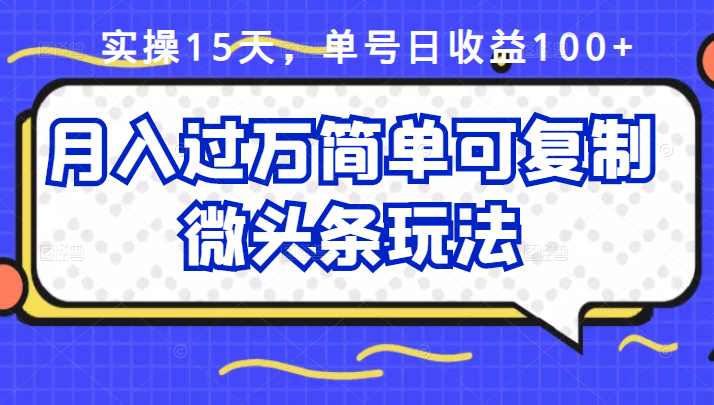 祖小来实操15天，单号日收益100+，月入过万简单可复制的微头条玩法【付费文章】网创吧-网创项目资源站-副业项目-创业项目-搞钱项目云创网