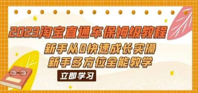 2023淘宝直通车保姆级教程：新手从0快速成长实操，新手多方位全能教学云创网-网创项目资源站-副业项目-创业项目-搞钱项目云创网