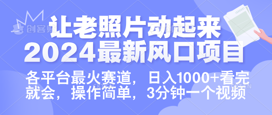 让老照片动起来.2024最新风口项目，各平台最火赛道，日入1000+，看完就会。云创网-网创项目资源站-副业项目-创业项目-搞钱项目云创网