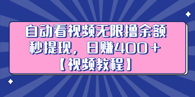 自动看视频无限撸余额秒提现，日赚400＋【视频教程】网创吧-网创项目资源站-副业项目-创业项目-搞钱项目云创网