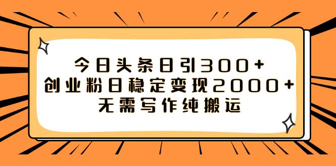 今日头条日引300+创业粉日稳定变现2000+无需写作纯搬运云创网-网创项目资源站-副业项目-创业项目-搞钱项目云创网