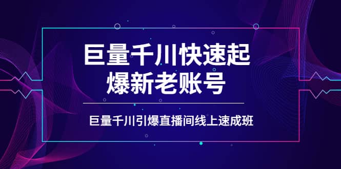 如何通过巨量千川快速起爆新老账号，巨量千川引爆直播间线上速成班云创网-网创项目资源站-副业项目-创业项目-搞钱项目云创网